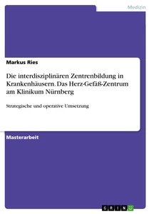 Titel: Die interdisziplinären Zentrenbildung in Krankenhäusern. Das Herz-Gefäß-Zentrum am Klinikum Nürnberg