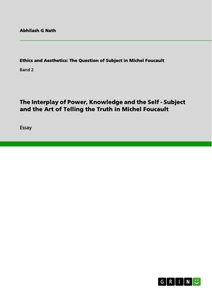 Title: The Interplay of Power, Knowledge and the Self - Subject and the Art of Telling the Truth in Michel Foucault