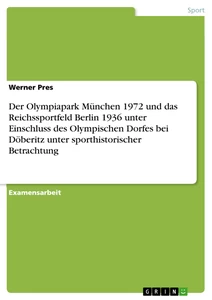 Titel: Der Olympiapark München 1972 und das Reichssportfeld Berlin 1936 unter Einschluss des Olympischen Dorfes bei Döberitz unter sporthistorischer Betrachtung 