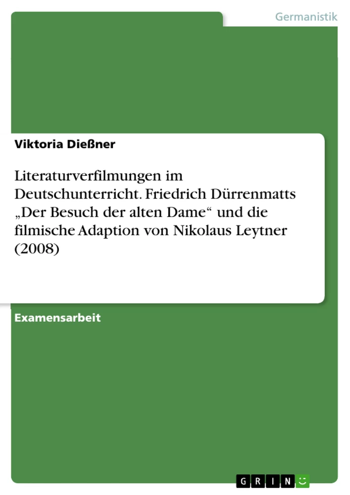 Title: Literaturverfilmungen im Deutschunterricht. Friedrich Dürrenmatts „Der Besuch der alten Dame“ und die filmische Adaption von Nikolaus Leytner (2008)