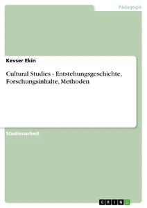 Title: Cultural Studies - Entstehungsgeschichte, Forschungsinhalte, Methoden
