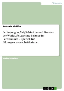 Título: Bedingungen, Möglichkeiten und Grenzen der Work-Life-Learning-Balance im Fernstudium – speziell für Bildungswissenschaftlerinnen