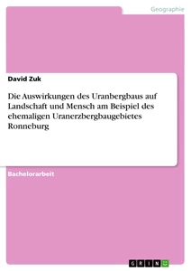 Titel: Die Auswirkungen des Uranbergbaus auf Landschaft und Mensch am Beispiel des ehemaligen Uranerzbergbaugebietes Ronneburg