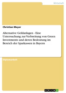 Title: Alternative Geldanlagen - Eine Untersuchung zur Verbreitung von Green Investments und deren Bedeutung im Bereich der Sparkassen in Bayern