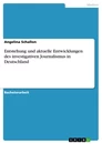 Titel: Entstehung und aktuelle Entwicklungen des investigativen Journalismus in Deutschland