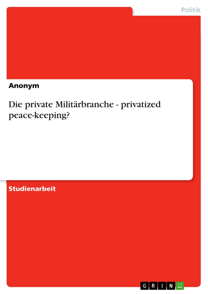 Titel: Die private Militärbranche - privatized peace-keeping?