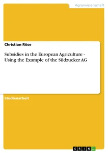 Titre: Subsidies in the European Agriculture - Using the Example of the Südzucker AG