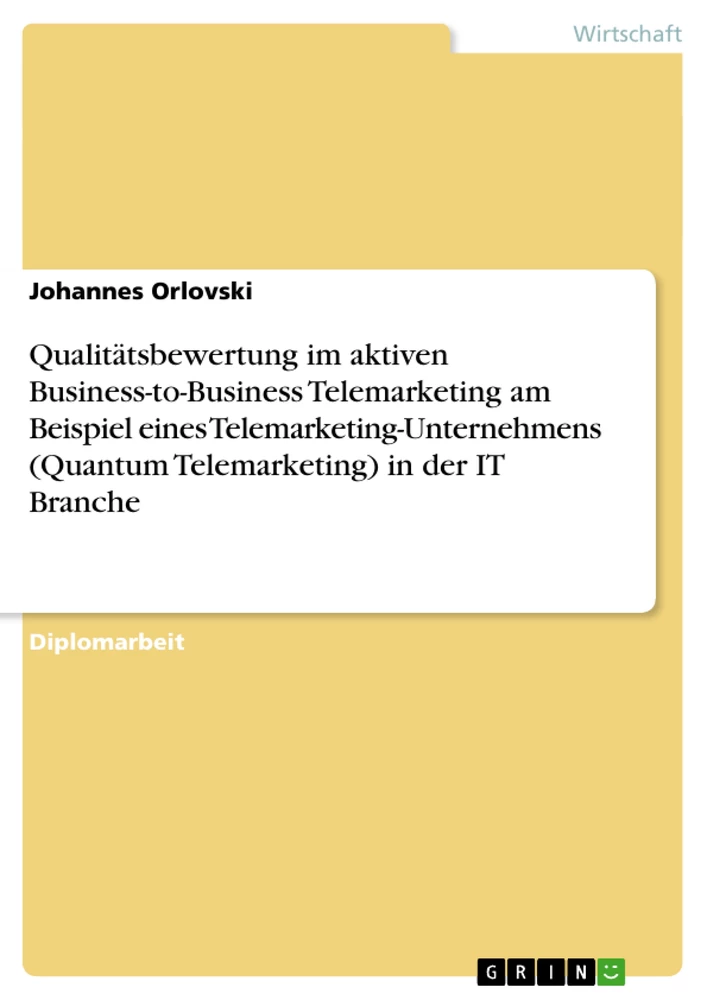 Title: Qualitätsbewertung im aktiven Business-to-Business Telemarketing am Beispiel eines Telemarketing-Unternehmens (Quantum Telemarketing) in der IT Branche