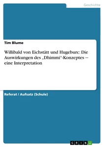 Titel: Willibald von Eichstätt und Hugeburc: Die Auswirkungen des „Dhimmi“-Konzeptes ‒ eine Interpretation