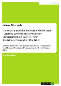 Titel: Halbwachs und das kollektive Gedächtnis – Analyse generationsspezifischer Erinnerungen an das Ost- bzw. Westdeutschland der 80er Jahre