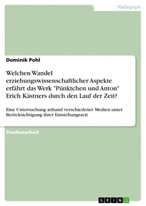 Titel: Welchen Wandel erziehungswissenschaftlicher Aspekte erfährt das Werk "Pünktchen und Anton" Erich Kästners durch den Lauf der Zeit?