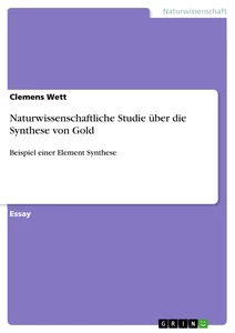 Titel: Naturwissenschaftliche Studie über die Synthese von Gold 