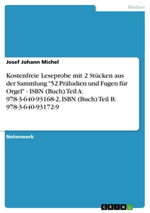 Titel: Kostenfreie Leseprobe mit 2 Stücken aus der Sammlung "52 Präludien und Fugen für Orgel" - ISBN (Buch) Teil A: 978-3-640-93168-2, ISBN (Buch) Teil B: 978-3-640-93172-9