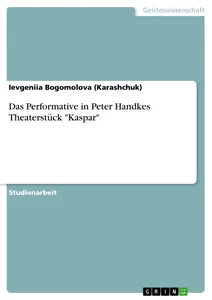 Titel: Das Performative in Peter Handkes Theaterstück "Kaspar"
