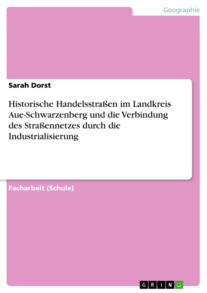 Title: Historische Handelsstraßen im Landkreis Aue-Schwarzenberg und die Verbindung des Straßennetzes durch die Industrialisierung