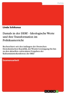 Título: Damals in der DDR! - Ideologische Werte und ihre Transformation im Politikunterricht