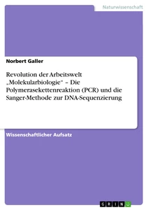 Title: Revolution der Arbeitswelt „Molekularbiologie“ – Die Polymerasekettenreaktion (PCR) und die Sanger-Methode zur DNA-Sequenzierung