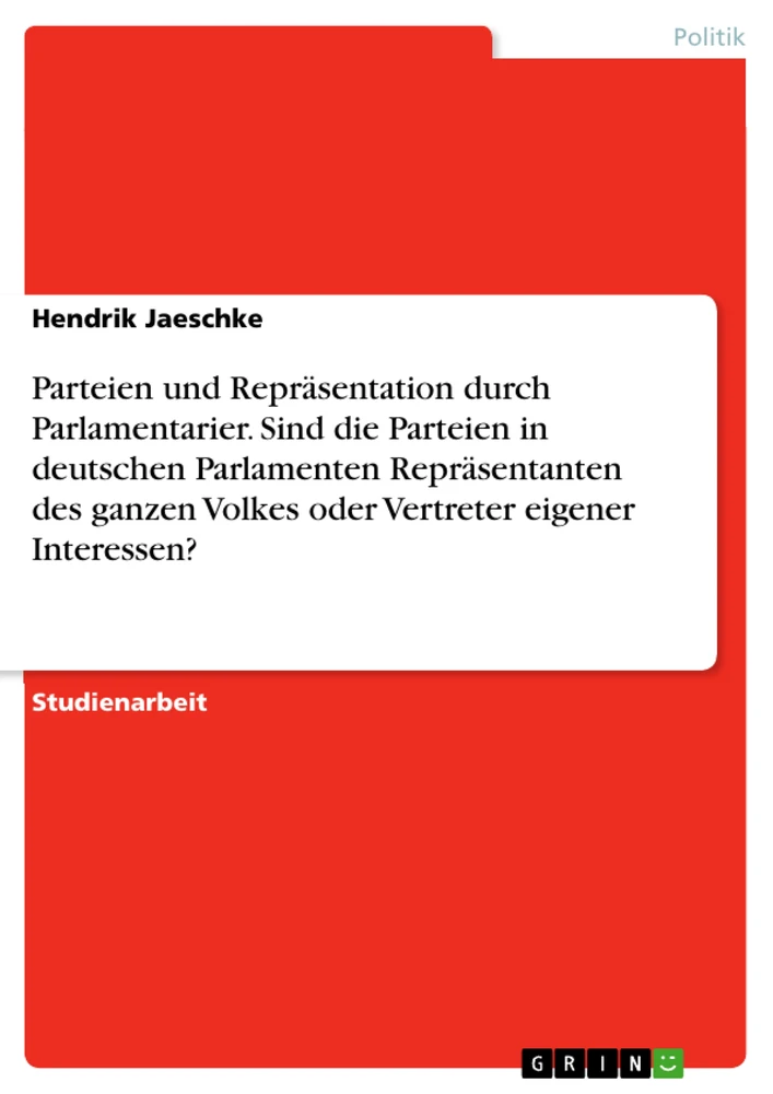 Titel: Parteien und Repräsentation durch Parlamentarier. Sind die Parteien in deutschen Parlamenten Repräsentanten des ganzen Volkes oder Vertreter eigener Interessen?