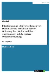 Título: Intentionen und Idealvorstellungen von Dominikus und Franziskus bei der Gründung ihrer Orden und ihre Auswirkungen auf die spätere Ordensentwicklung