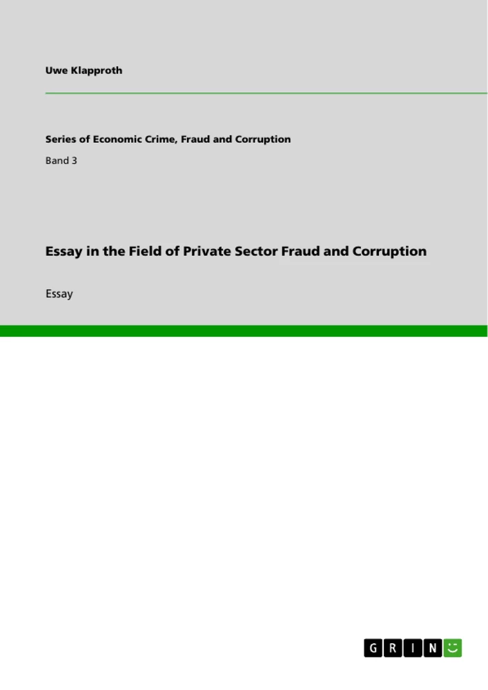 Title: Essay in the Field of Private Sector Fraud and Corruption