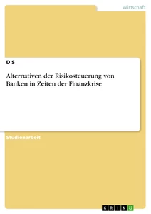 Titel: Alternativen der Risikosteuerung von Banken in Zeiten der Finanzkrise