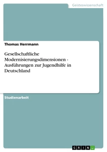 Title: Gesellschaftliche Modernisierungsdimensionen - Ausführungen zur Jugendhilfe in Deutschland