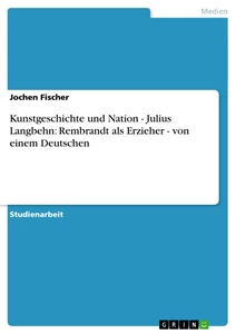 Título: Kunstgeschichte und Nation - Julius Langbehn: Rembrandt als Erzieher - von einem Deutschen