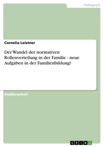 Titel: Der Wandel der normativen Rollenverteilung in der Familie - neue Aufgaben in der Familienbildung?