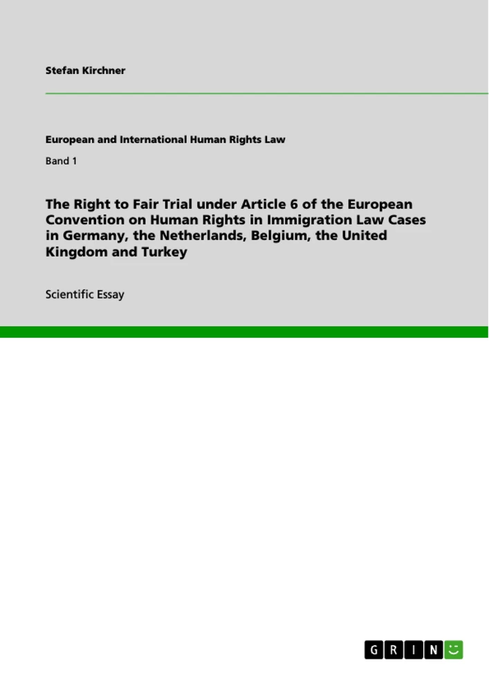 Title: The Right to Fair Trial under Article 6 of the European Convention on Human Rights in Immigration Law Cases in Germany, the Netherlands, Belgium, the United Kingdom and Turkey