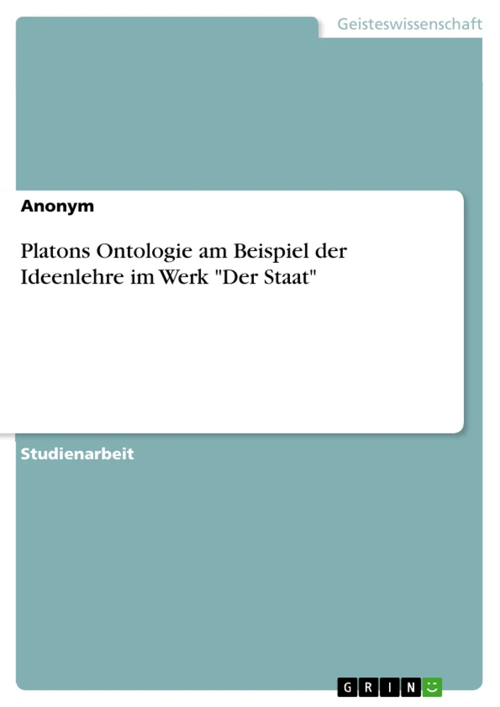 Titel: Platons Ontologie am Beispiel der Ideenlehre im Werk "Der Staat"