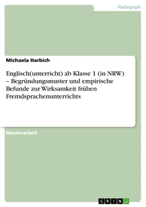 Title: Englisch(unterricht) ab Klasse 1 (in NRW) – Begründungsmuster und empirische Befunde zur Wirksamkeit frühen Fremdsprachenunterrichts