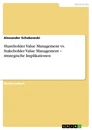 Titel: Shareholder Value Management vs. Stakeholder Value Management – strategische Implikationen