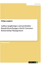 Titel: Aufbau langfristiger und profitabler Kundenbeziehungen durch Customer Relationship Management