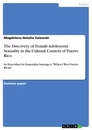 Titel: The Discovery of Female Adolescent Sexuality in the Cultural Context of Puerto Rico  