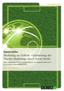 Titel: Marketing im Fußball. Optimierung des Vereins-Marketings durch Social Media