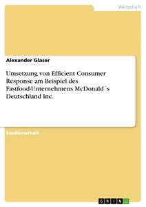 Title: Umsetzung von Efficient Consumer Response am Beispiel des Fastfood-Unternehmens McDonald´s Deutschland Inc.