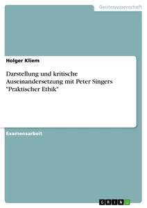 Title: Darstellung und kritische Auseinandersetzung mit Peter Singers "Praktischer Ethik"