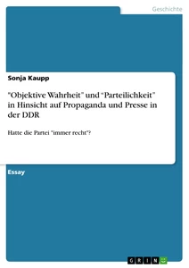 Titre: "Objektive Wahrheit” und “Parteilichkeit” in Hinsicht auf Propaganda und Presse in der DDR
