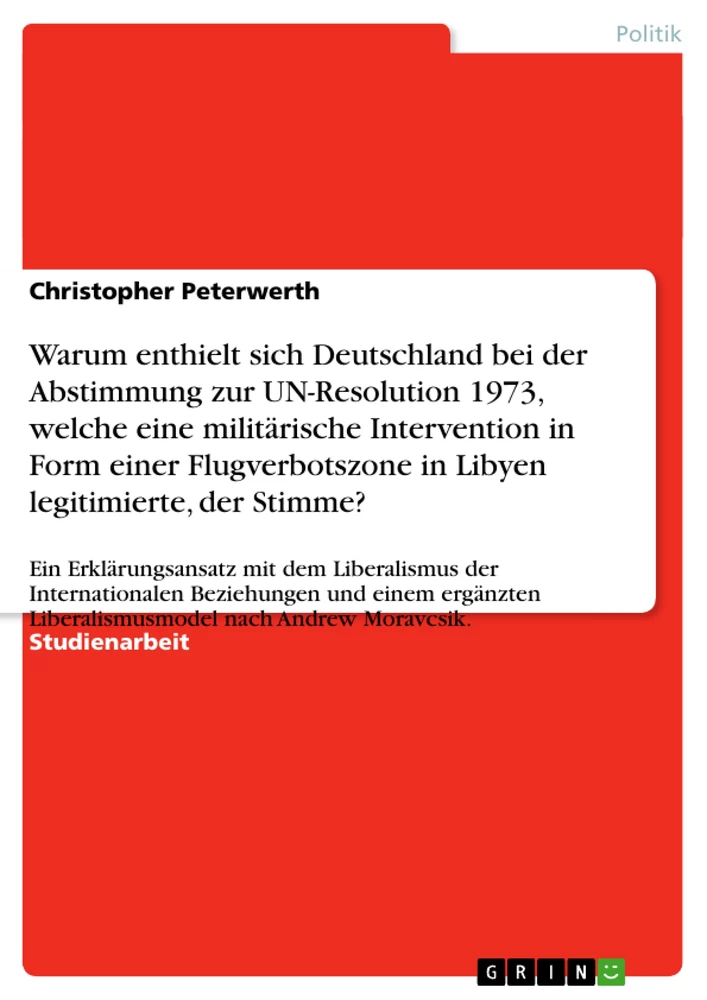 Titel: Warum enthielt sich Deutschland bei der Abstimmung zur UN-Resolution 1973, welche eine militärische Intervention in Form einer  Flugverbotszone in Libyen legitimierte, der Stimme?