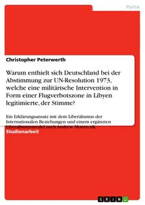 Titre: Warum enthielt sich Deutschland bei der Abstimmung zur UN-Resolution 1973, welche eine militärische Intervention in Form einer  Flugverbotszone in Libyen legitimierte, der Stimme?