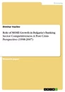 Title: Role of MSME Growth in Bulgaria’s Banking Sector Competitiveness: A Post Crisis Perspective (1998-2007)