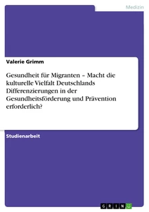Titel: Gesundheit für Migranten – Macht die kulturelle Vielfalt Deutschlands Differenzierungen in der Gesundheitsförderung und Prävention erforderlich?