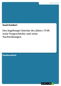 Titel: Das Augsburger Interim des Jahres 1548, seine Vorgeschichte und seine Nachwirkungen