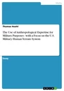 Titel: The Use of Anthropological Expertise for Military Purposes - with a Focus on the U.S. Military Human Terrain System