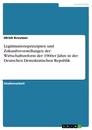 Title: Legitimationsprinzipien und Zukunftsvorstellungen der Wirtschaftsreform der 1960er Jahre in der Deutschen Demokratischen Republik