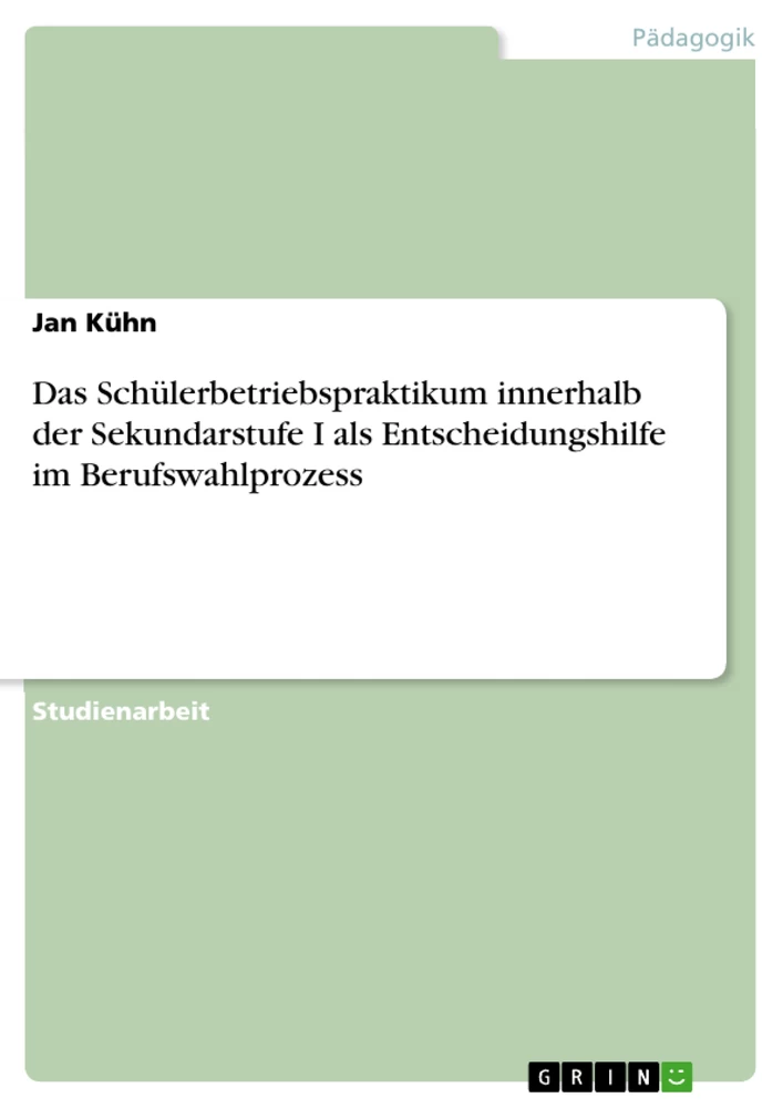 Título: Das Schülerbetriebspraktikum innerhalb der Sekundarstufe I als Entscheidungshilfe im Berufswahlprozess