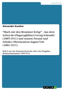 Título: "Mach mir den Brummer fertig!" - Aus dem Leben des Flugzeugführers Georg Schendel (1885-1911) und seinem Freund und Schüler, Obermonteur August Voß (1881-1911)