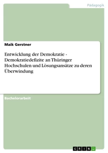 Titel: Entwicklung der Demokratie - Demokratiedefizite an Thüringer Hochschulen und Lösungsansätze zu deren Überwindung