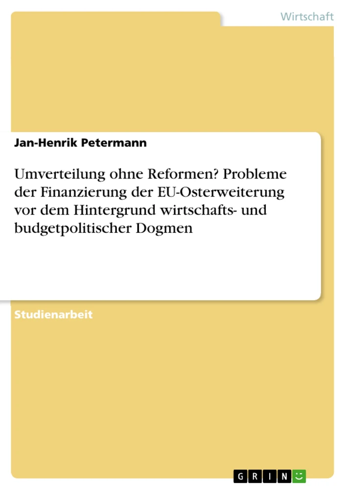 Titel: Umverteilung ohne Reformen? Probleme der Finanzierung der EU-Osterweiterung vor dem Hintergrund wirtschafts- und budgetpolitischer Dogmen