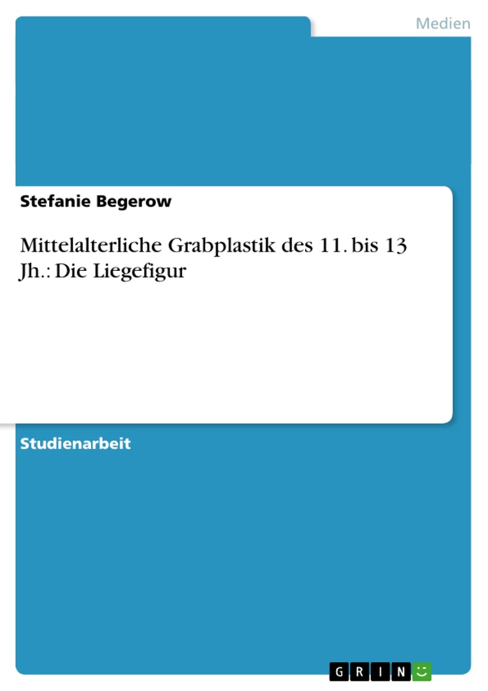 Titel: Mittelalterliche Grabplastik des 11. bis 13 Jh.: Die Liegefigur